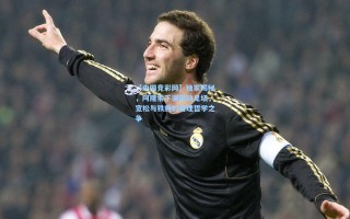 【中国竞彩网】独家揭秘，阿隆索下课震动足坛，宽松与铁腕的管理哲学之争