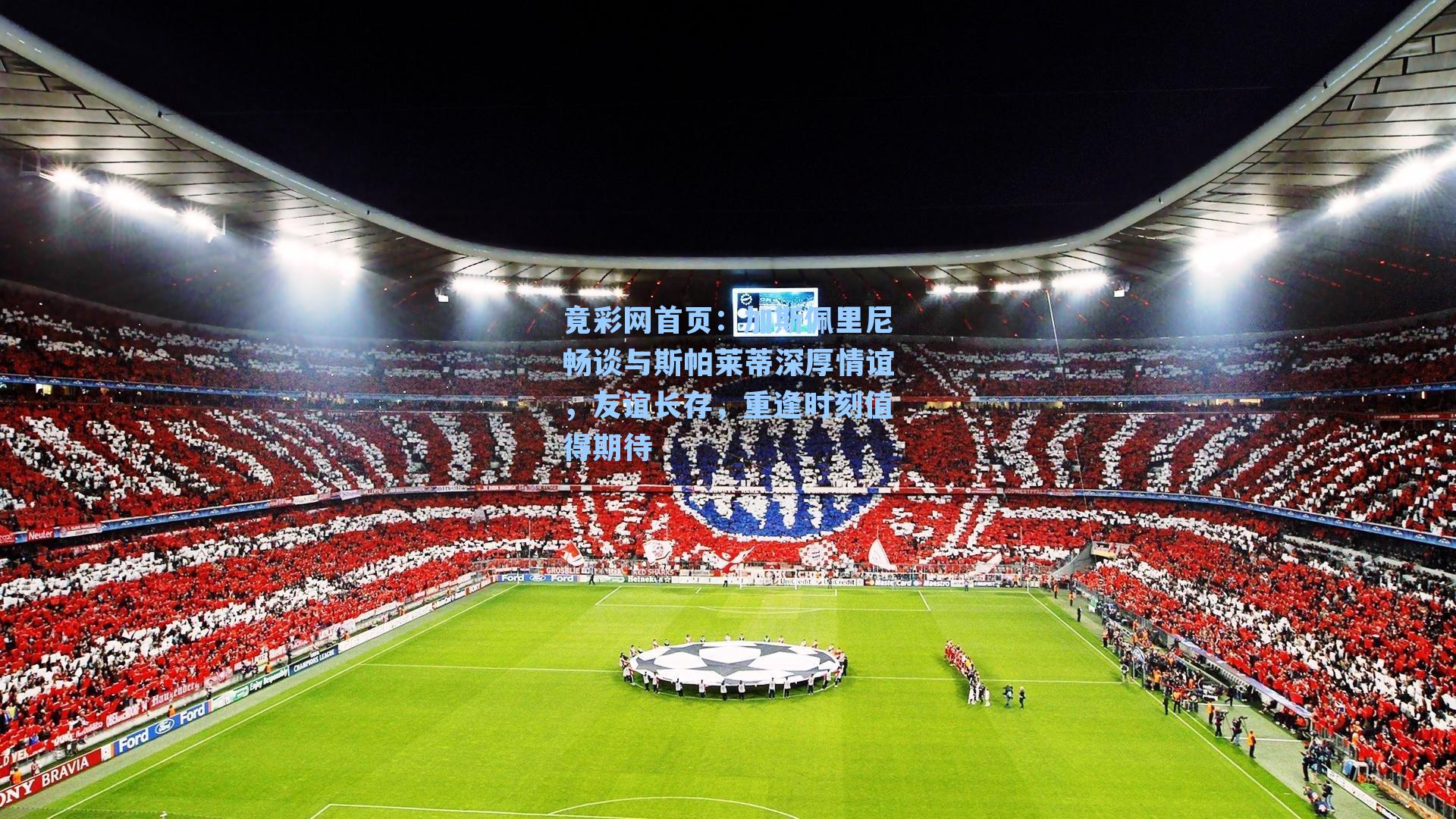 加斯佩里尼畅谈与斯帕莱蒂深厚情谊，友谊长存，重逢时刻值得期待