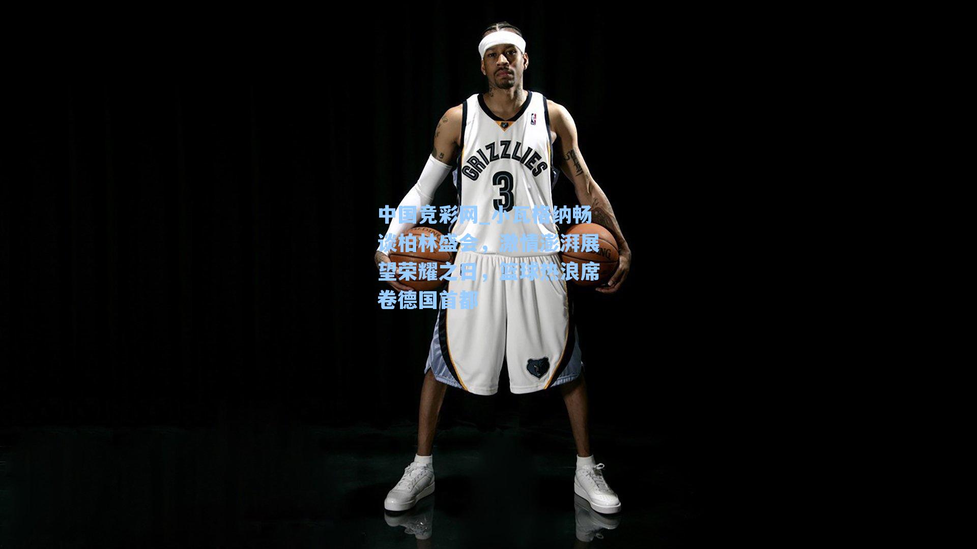 小瓦格纳畅谈柏林盛会，激情澎湃展望荣耀之日，篮球热浪席卷德国首都