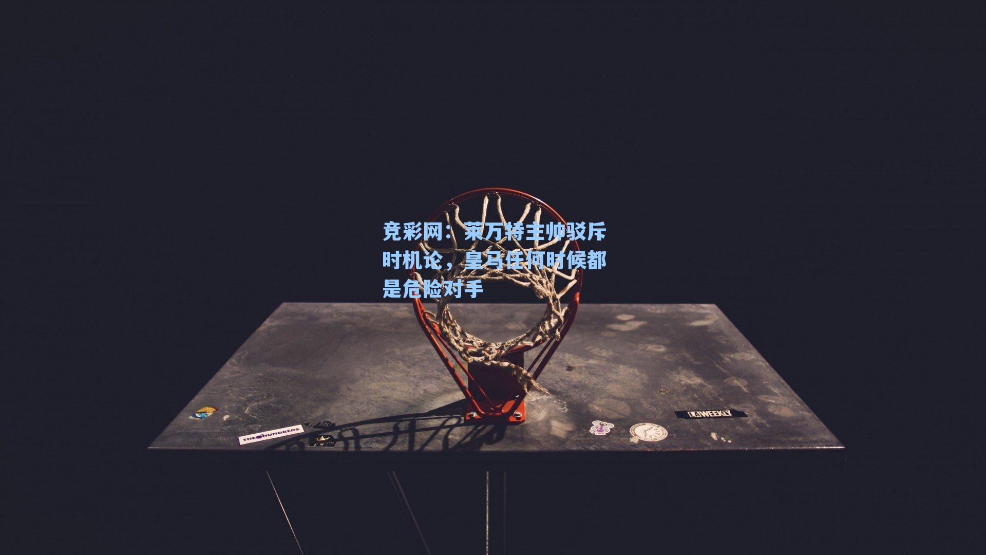 莱万特主帅驳斥时机论，皇马任何时候都是危险对手