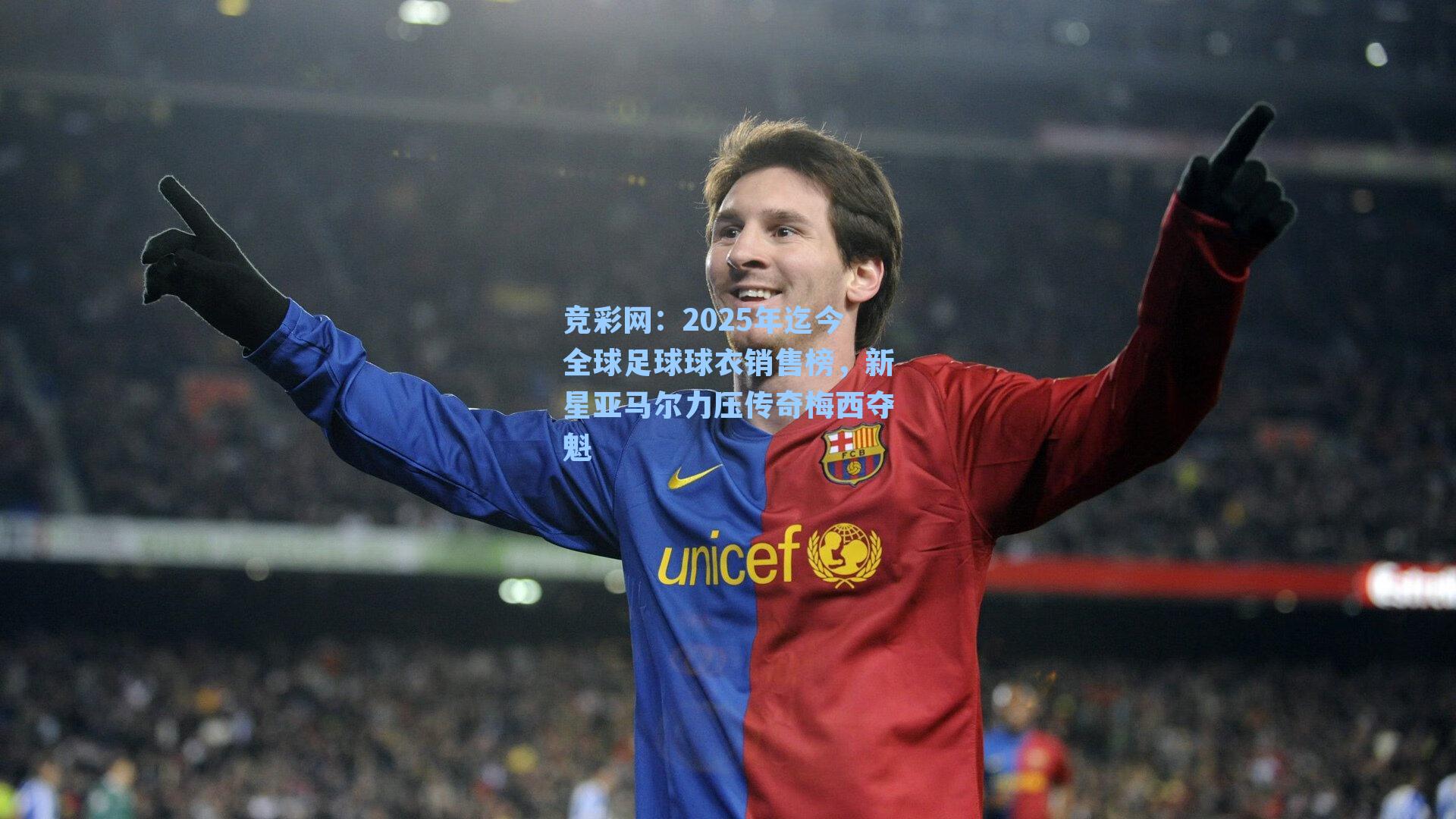 2025年迄今全球足球球衣销售榜，新星亚马尔力压传奇梅西夺魁