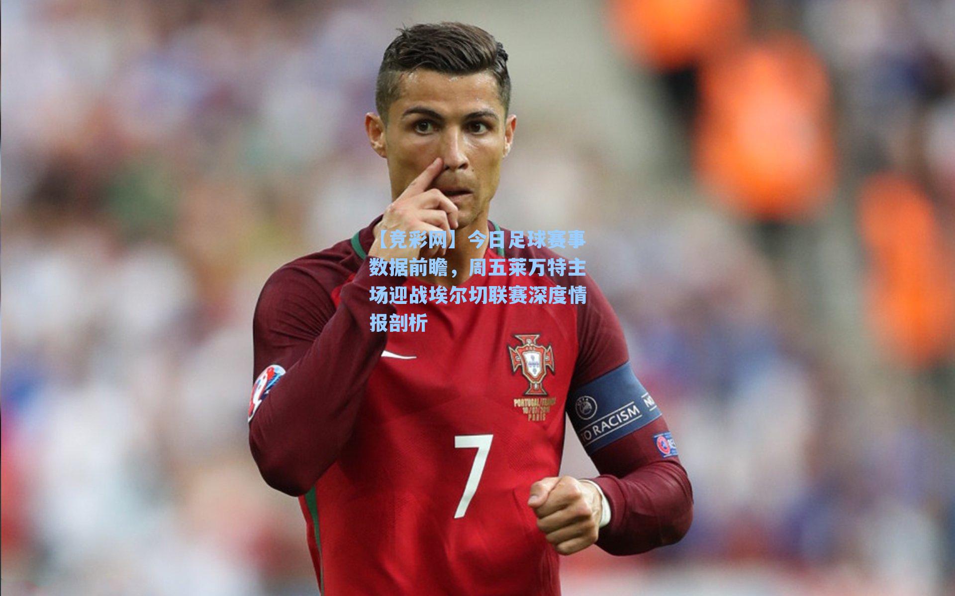 今日足球赛事数据前瞻，周五莱万特主场迎战埃尔切联赛深度情报剖析