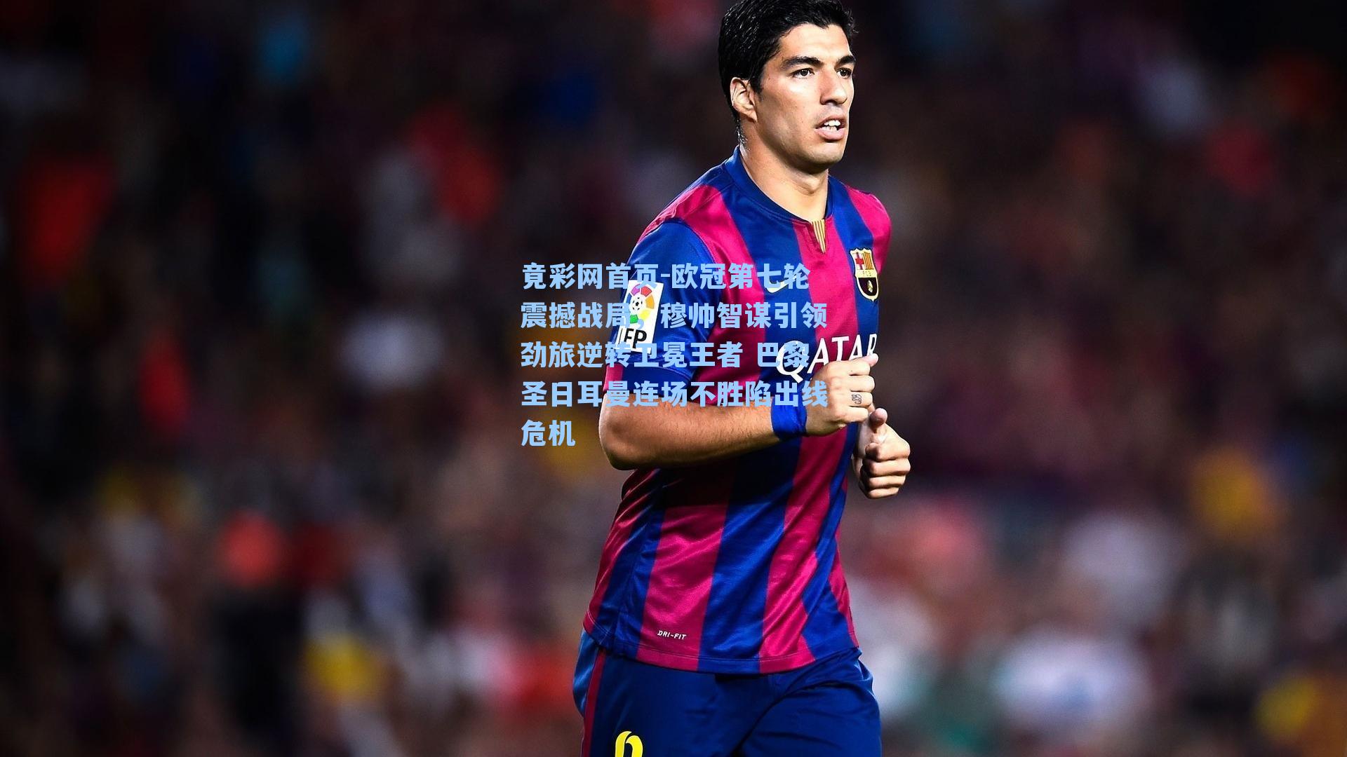 欧冠第七轮震撼战局，穆帅智谋引领劲旅逆转卫冕王者 巴黎圣日耳曼连场不胜陷出线危机