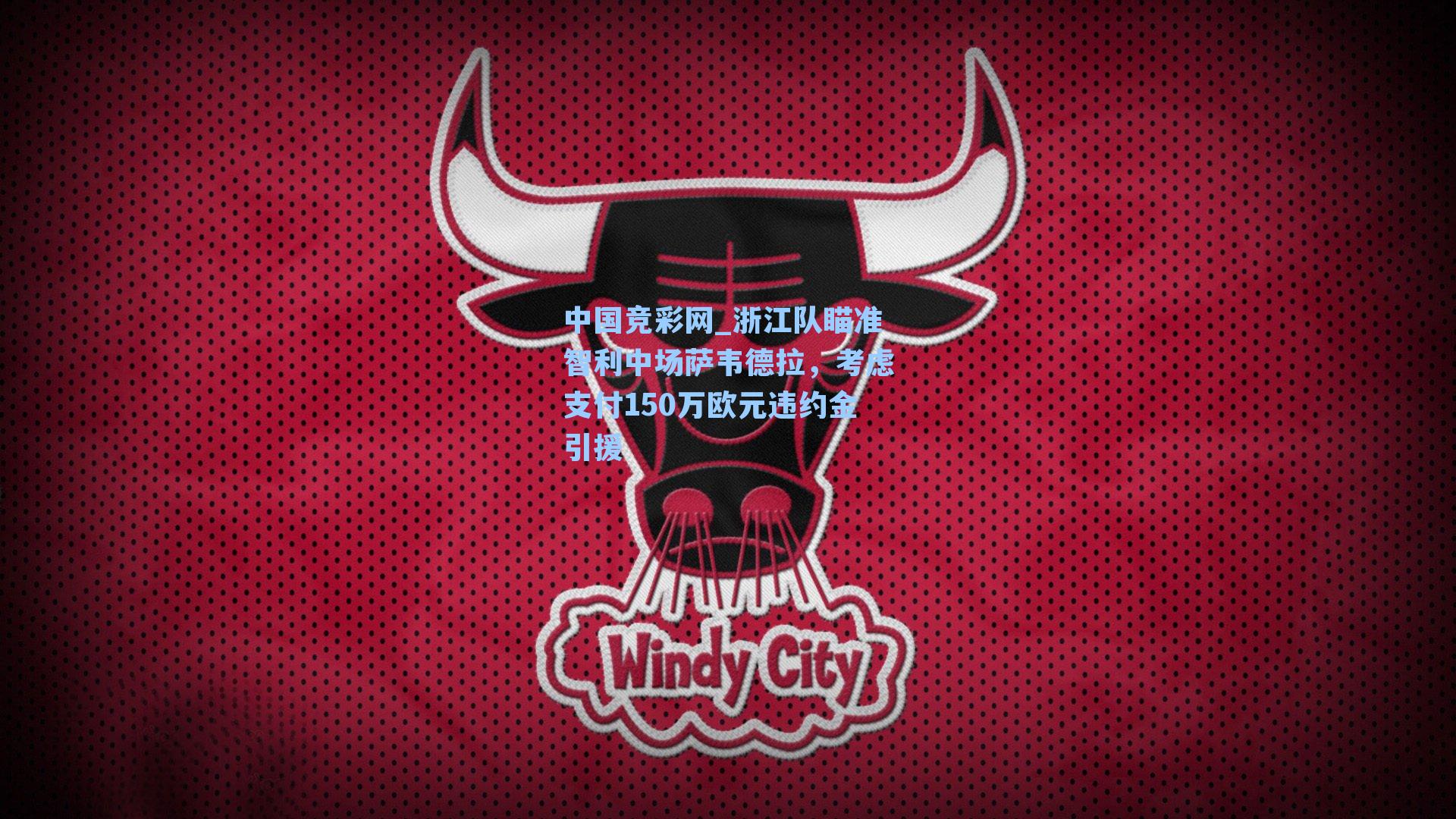 浙江队瞄准智利中场萨韦德拉，考虑支付150万欧元违约金引援