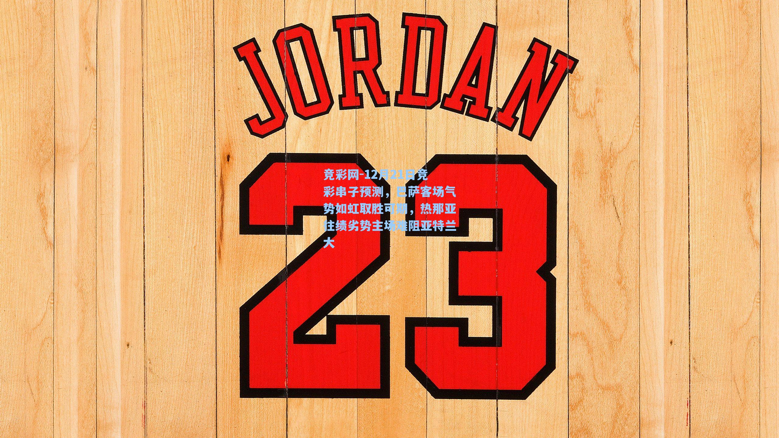 12月21日竞彩串子预测，巴萨客场气势如虹取胜可期，热那亚往绩劣势主场难阻亚特兰大