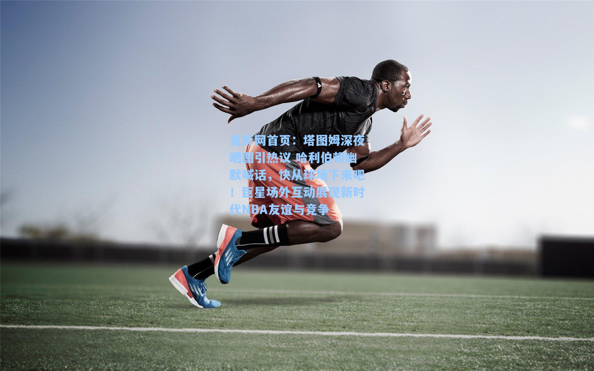 塔图姆深夜晒图引热议 哈利伯顿幽默喊话，快从球场下来吧！巨星场外互动展现新时代NBA友谊与竞争