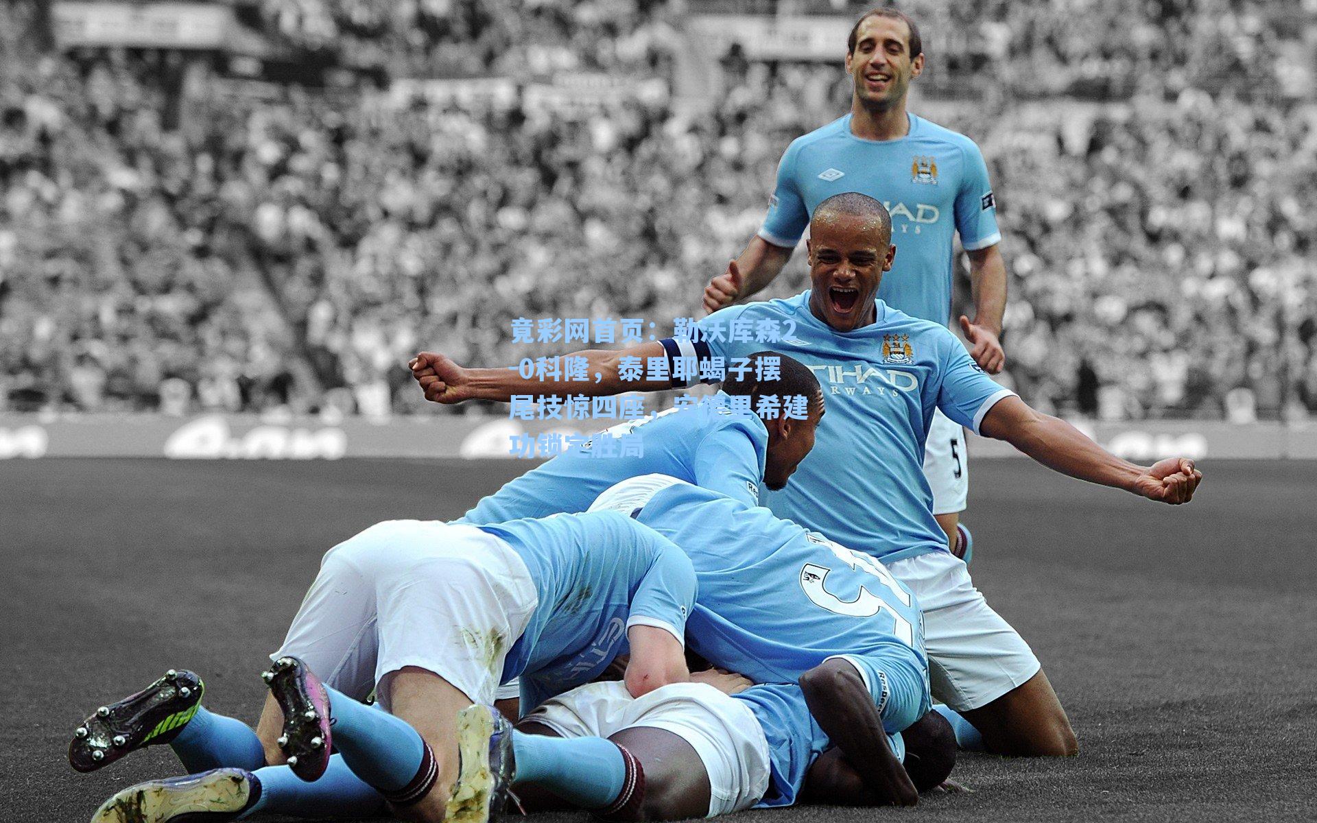 勒沃库森2-0科隆，泰里耶蝎子摆尾技惊四座，安德里希建功锁定胜局