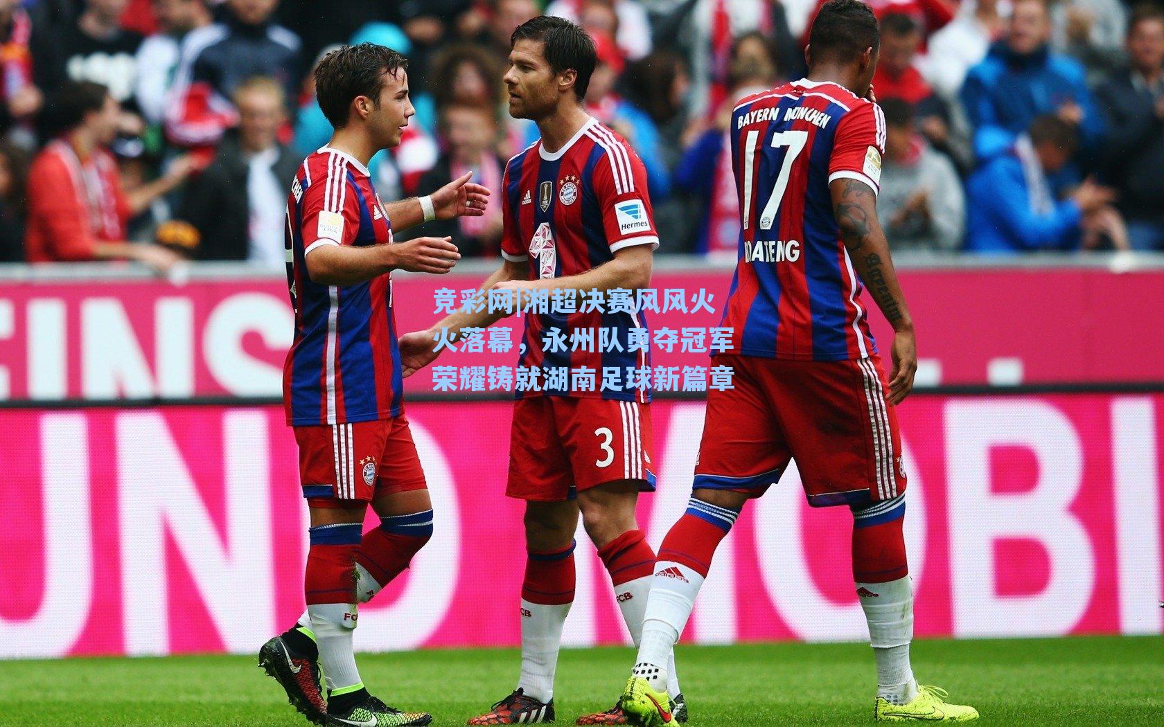 湘超决赛风风火火落幕，永州队勇夺冠军荣耀铸就湖南足球新篇章
